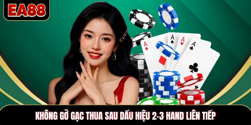 Không gỡ gạc thua sau dấu hiệu 2-3 hand liên tiếp