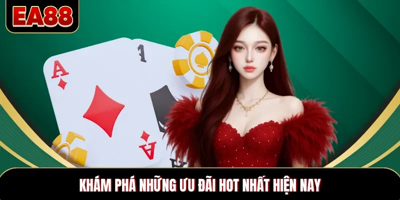 Khám phá những ưu đãi hot nhất hiện nay