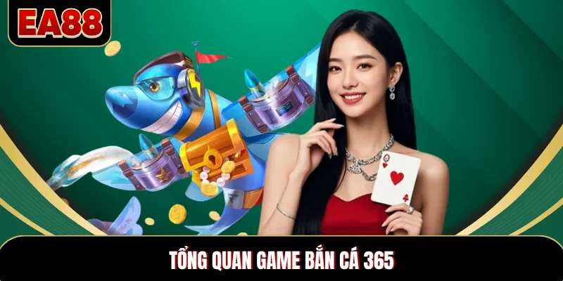Tổng quan game bắn cá 365