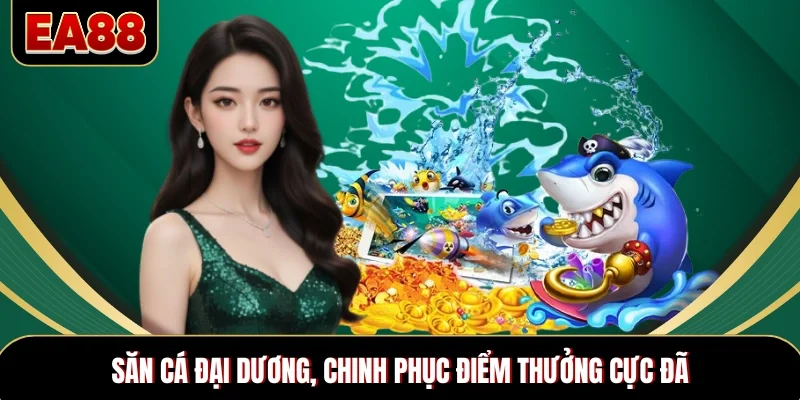 Săn cá đại dương, chinh phục điểm thưởng cực đã