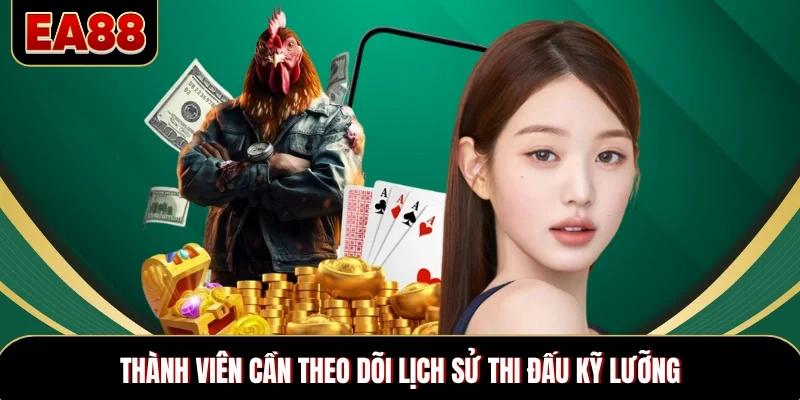 Thành viên cần theo dõi lịch sử thi đấu kỹ lưỡng