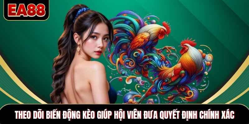 Theo dõi biến động kèo giúp hội viên đưa quyết định chính xác