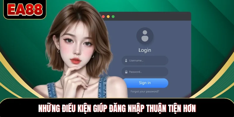 Những điều kiện giúp đăng nhập thuận tiện hơn
