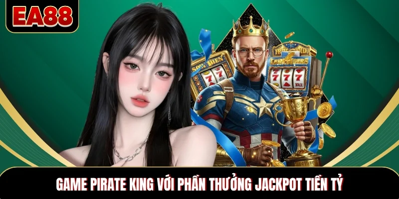 Game Pirate King với phần thưởng Jackpot tiền tỷ