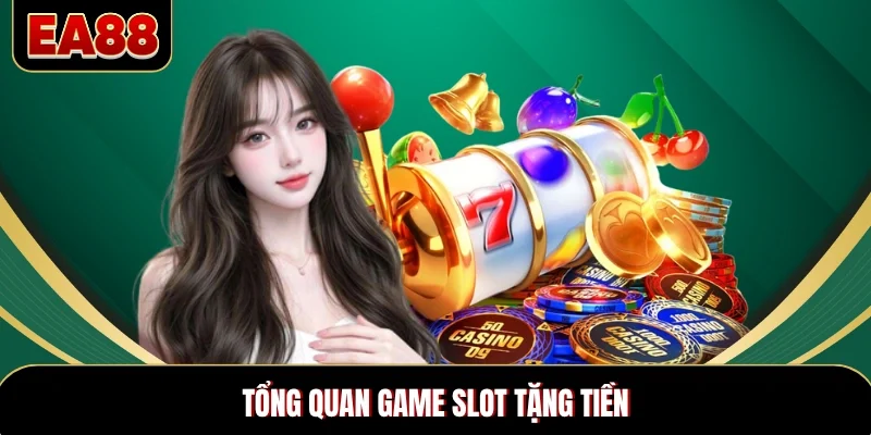 Tổng quan game slot tặng tiền