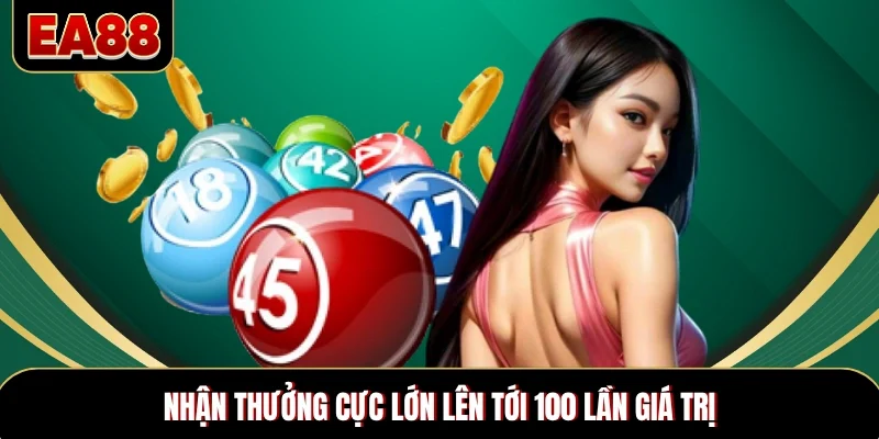 Nhận thưởng cực lớn lên tới 100 lần giá trị
