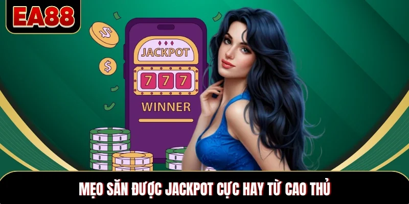 Mẹo săn được Jackpot cực hay từ cao thủ