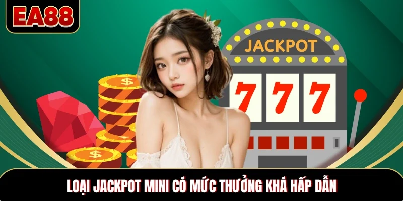 Loại Jackpot mini có mức thưởng khá hấp dẫn