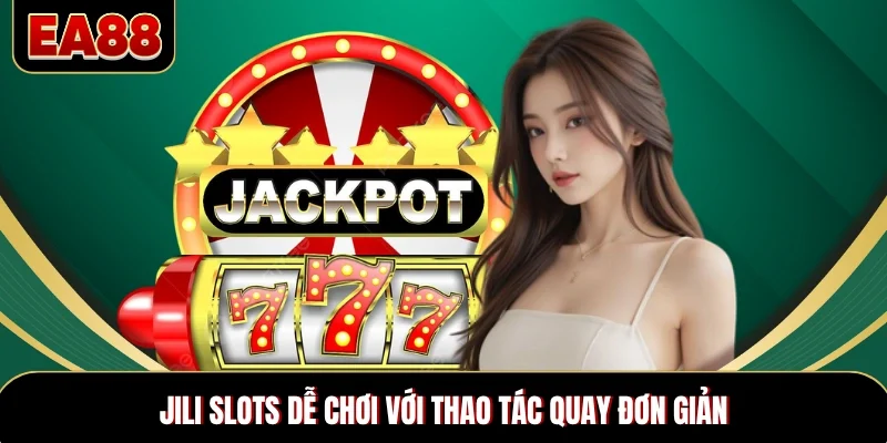 JILI Slots dễ chơi với thao tác quay đơn giản