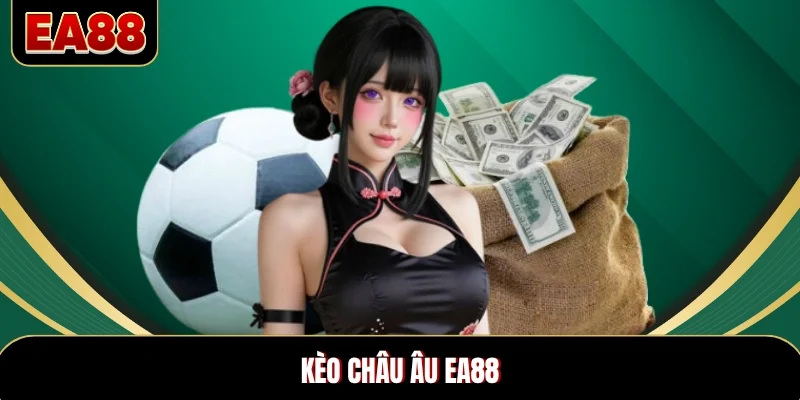 Kèo Châu Âu EA88 – Hình Thức Cá Cược Cổ Điển & Hiệu Quả