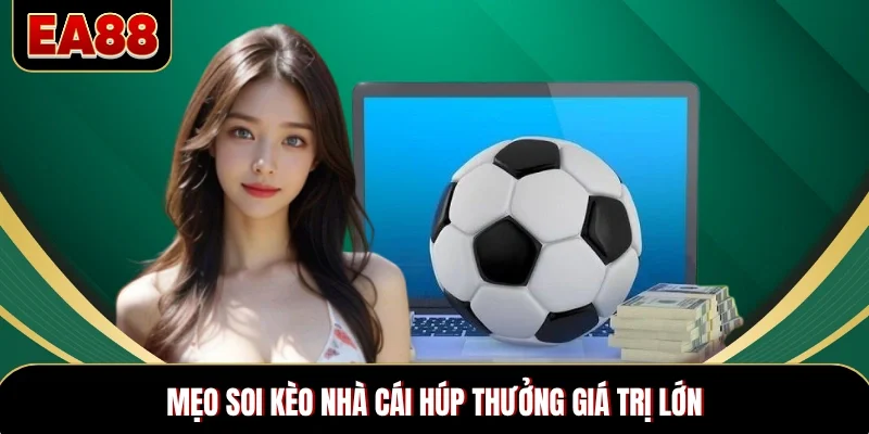 Mẹo soi kèo nhà cái húp thưởng giá trị lớn