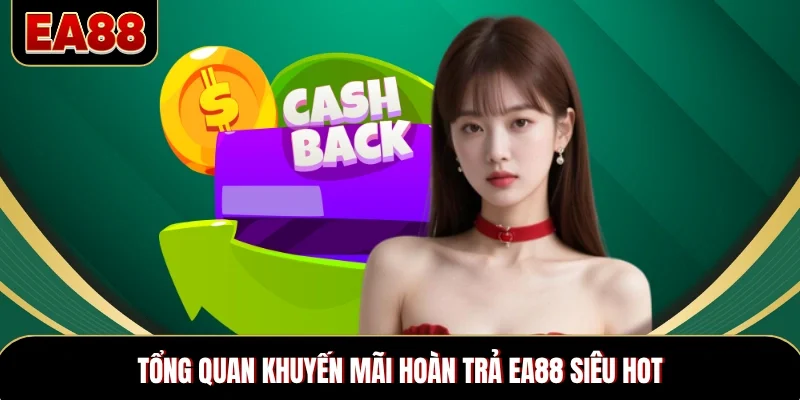 Tổng quan khuyến mãi hoàn trả EA88 siêu hot