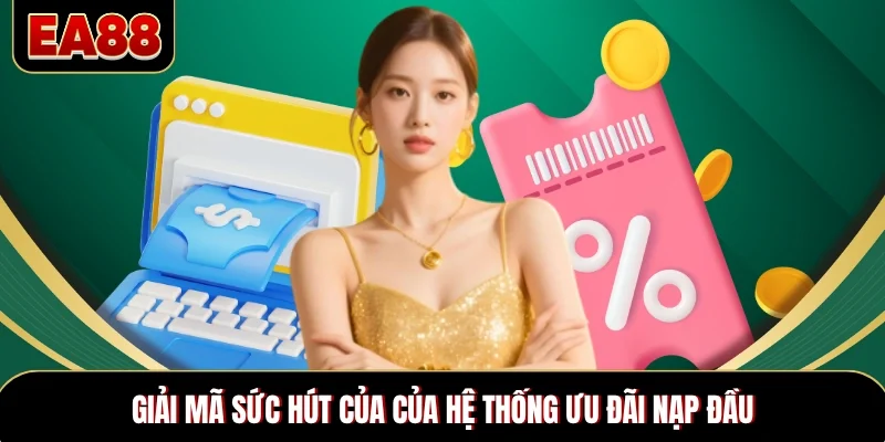 Giải mã sức hút của của hệ thống ưu đãi nạp đầu