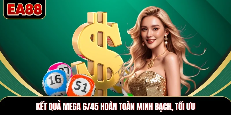 Kết quả Mega 6/45 hoàn toàn minh bạch, tối ưu