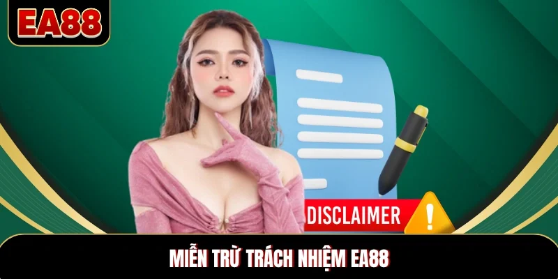 Miễn Trừ Trách Nhiệm EA88 - Quy Định Chi Tiết Cần Biết