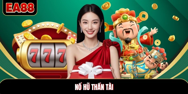 Nổ Hũ Thần Tài - Quay Là Có Cơ Hội Thắng Lớn Triệu Đô