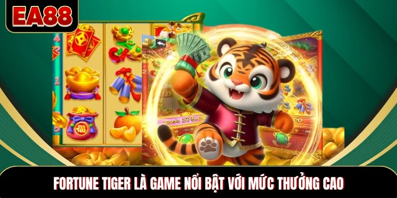 Fortune Tiger là game nổi bật với mức thưởng cao