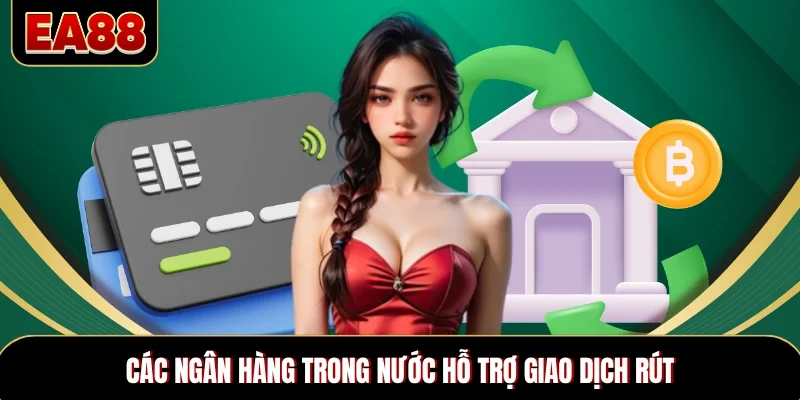 Các ngân hàng trong nước hỗ trợ giao dịch rút