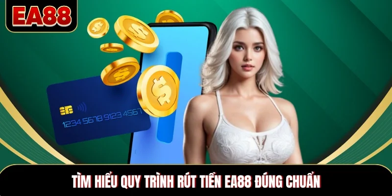 Tìm hiểu quy trình rút tiền EA88 đúng chuẩn
