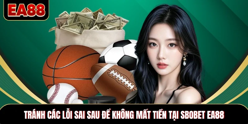 Tránh các lỗi sai sau để không mất tiền tại SBOBET EA88