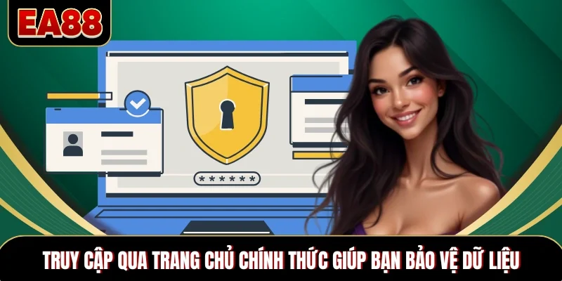 Truy cập qua trang chủ chính thức giúp bạn bảo vệ dữ liệu