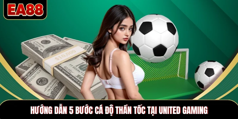 Hướng dẫn 5 bước cá độ thần tốc tại United Gaming